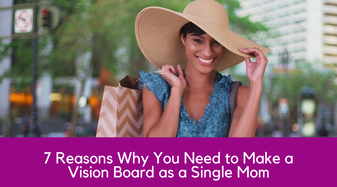 7 Reasons Why You Need to Make a Vision Board as a Single Mom