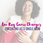 One Key Game Changer For Dating As A Single Mom