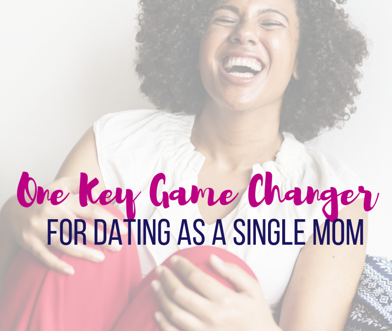 One Key Game Changer For Dating As A Single Mom