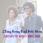 Easy Peasy First Date Idea For Even The Busiest Single Mom