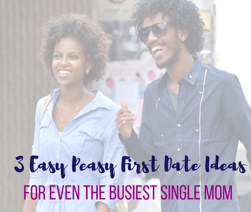 3 Easy Peasy First Date Ideas For Even The Busiest Single Mom