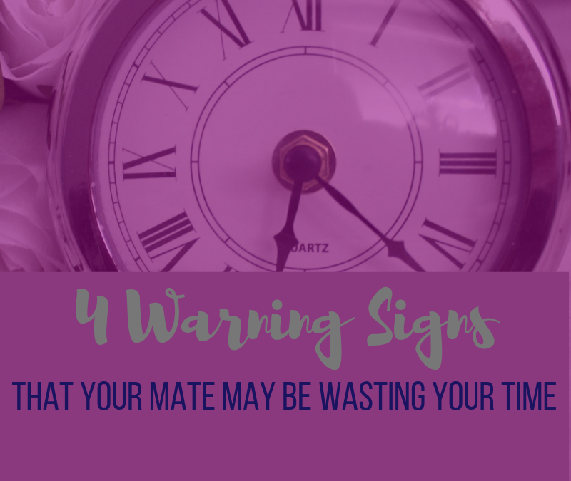 4 Warning Signs That Your Mate May Be Wasting Your Time