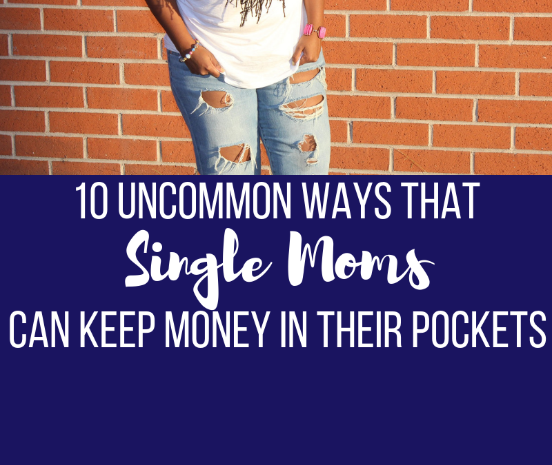 10 Uncommon Ways Single Moms Can Keep More Money In Their Pockets