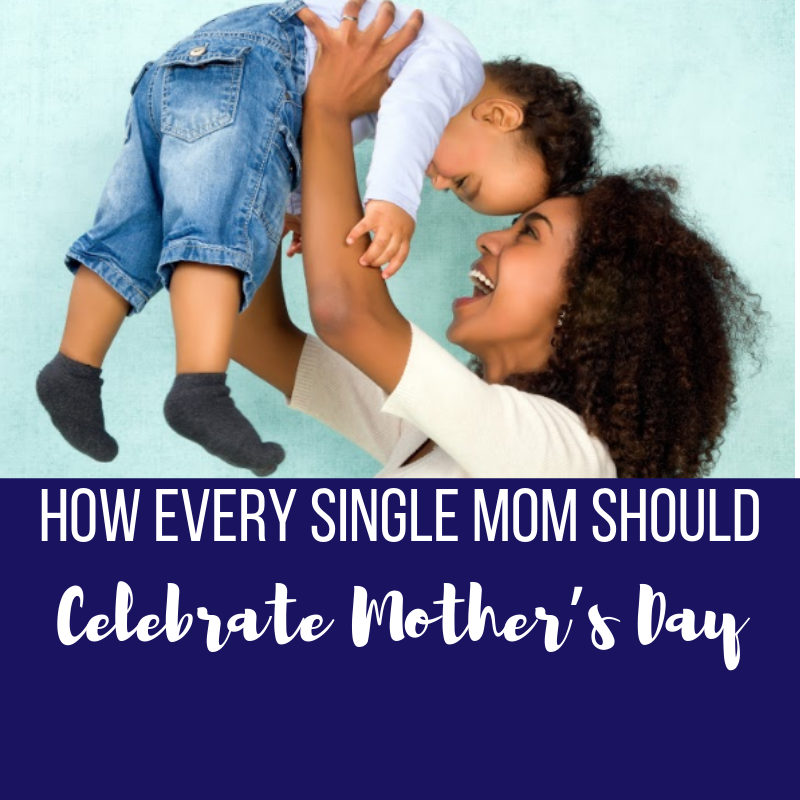 How Every Single Mom Should Celebrate Mother’s Day