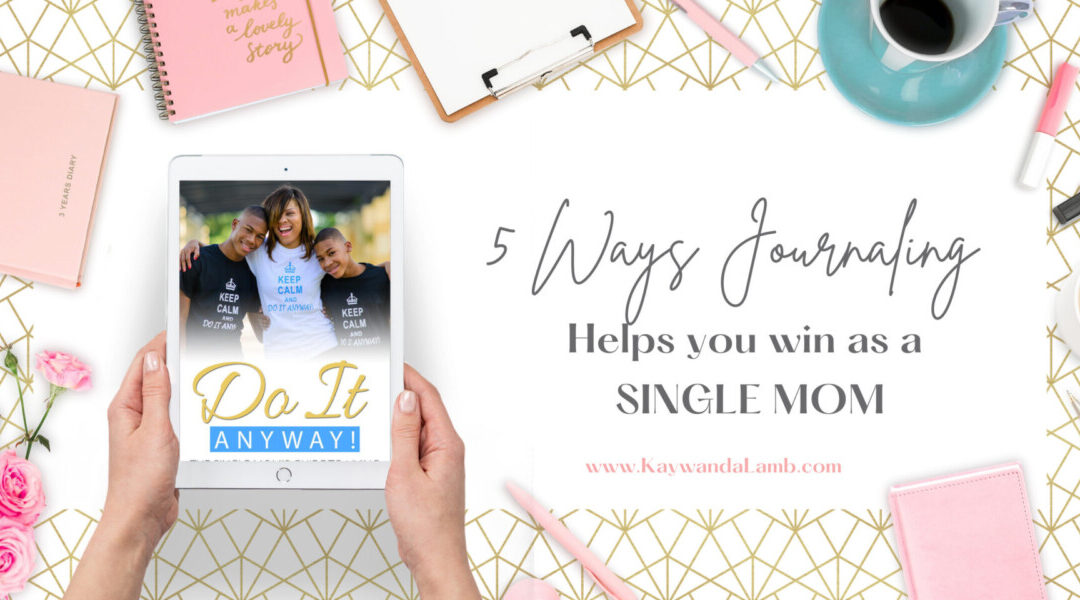 Learn 5 ways journaling helps you win as a single mom from single parenting expert Kaywanda Lamb.